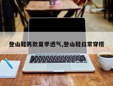 登山鞋男款夏季透气,登山鞋日常穿搭