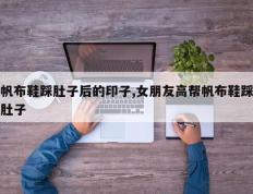 帆布鞋踩肚子后的印子,女朋友高帮帆布鞋踩肚子